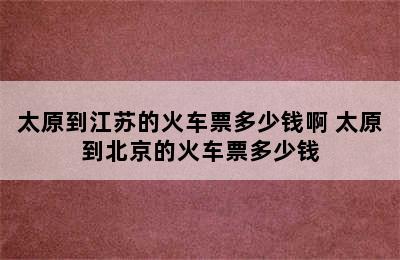 太原到江苏的火车票多少钱啊 太原到北京的火车票多少钱